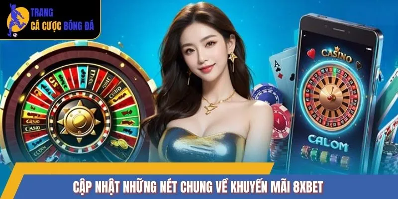Cập nhật những nét chung về khuyến mãi 8XBET
